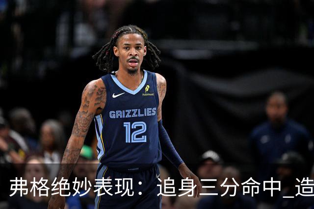 弗格绝妙表现：追身三分命中 造成郭昊文犯规
